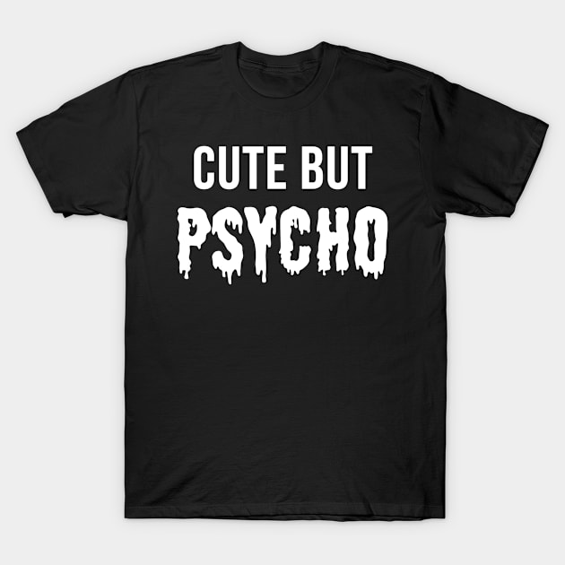 Cute But Psycho Crazy Lady T-Shirt by Flippin' Sweet Gear